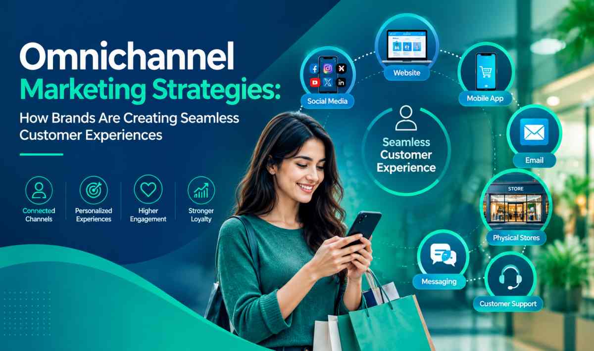 Omnichannel Marketing Strategies: How Brands Are Creating Seamless Customer Experiences